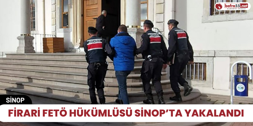 Firari FETÖ hükümlüsü Sinop’ta yakalandı