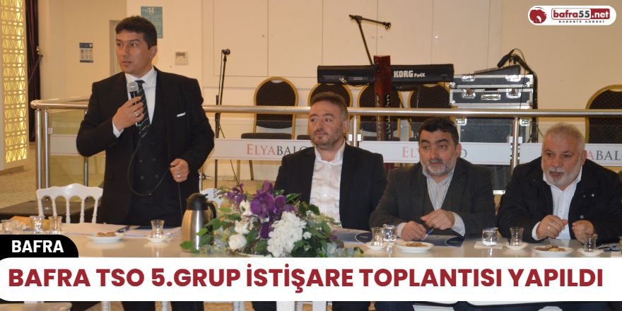 Bafra TSO 5.Grup İstişare Toplantısı Yapıldı