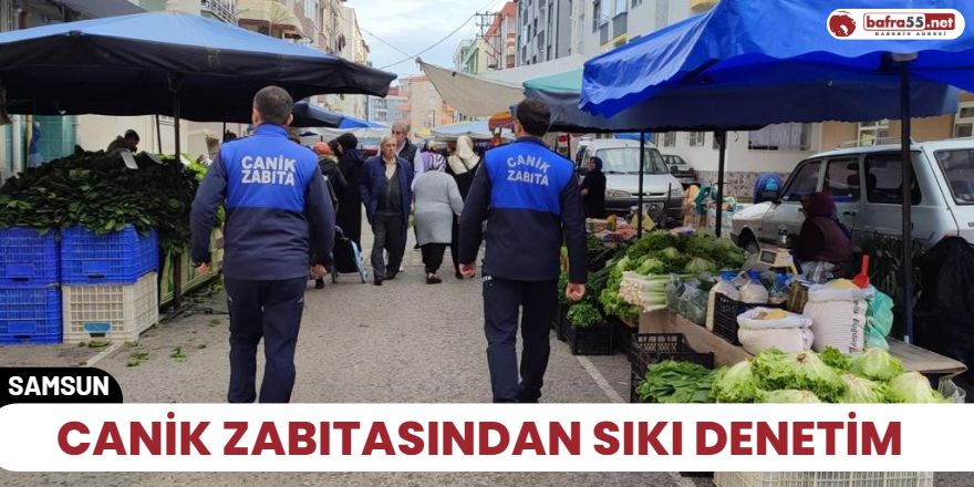 Canik zabıtasından sıkı denetim