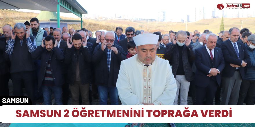 Samsun 2 Öğretmenini toprağa verdi