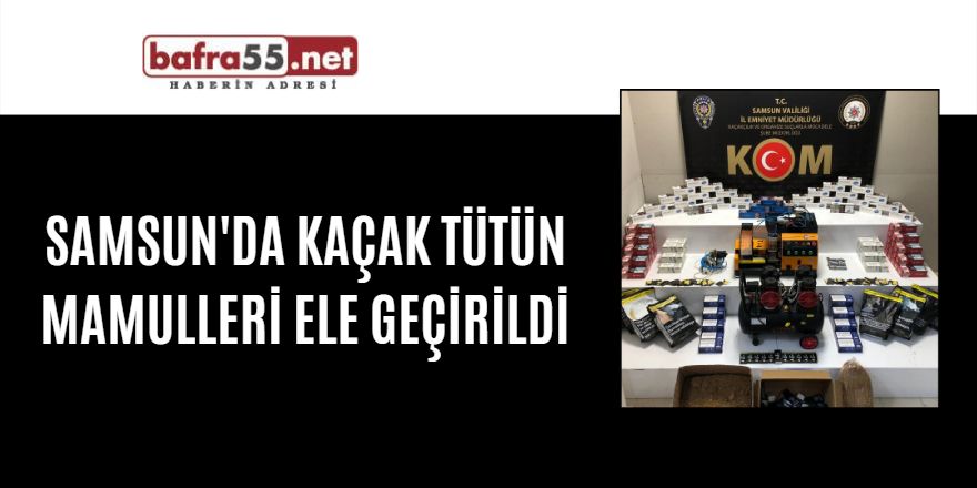 Samsun'da kaçak tütün mamulleri ele geçirildi