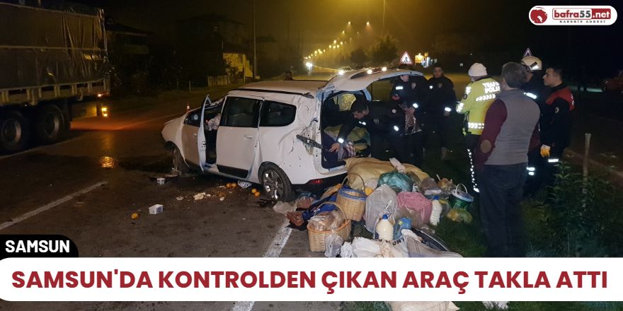 Samsun'da kontrolden çıkan araç takla attı