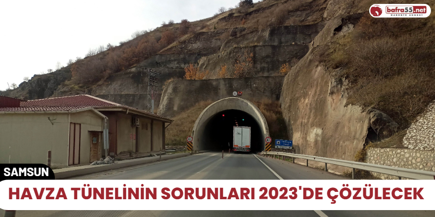 Havza Tünelinin sorunları 2023'de çözülecek