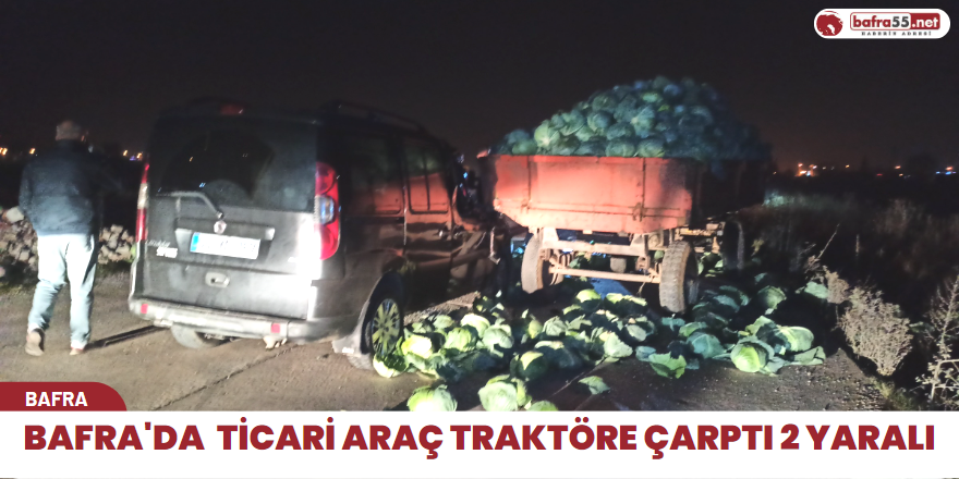 Bafra'da  ticari araç Traktöre çarptı 2 yaralı