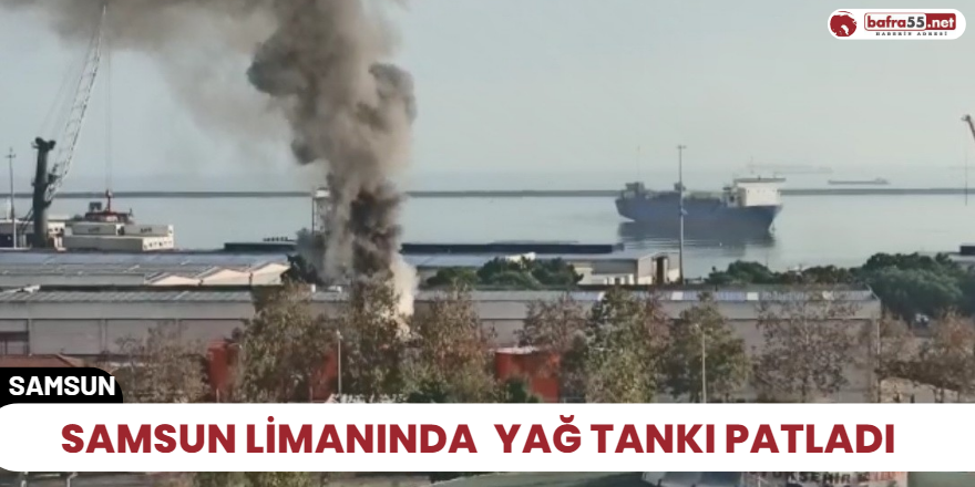 Samsun limanında  yağ tankı patladı