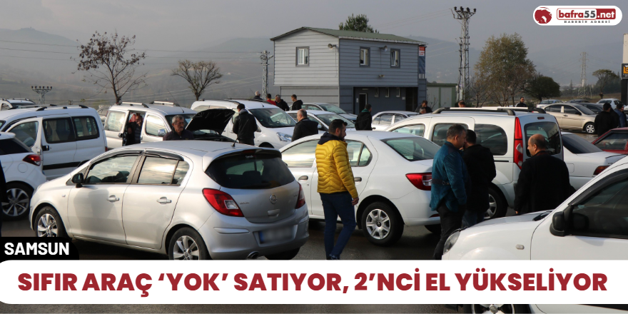 Sıfır Araç ‘yok’ satıyor, 2’nci el yükseliyor