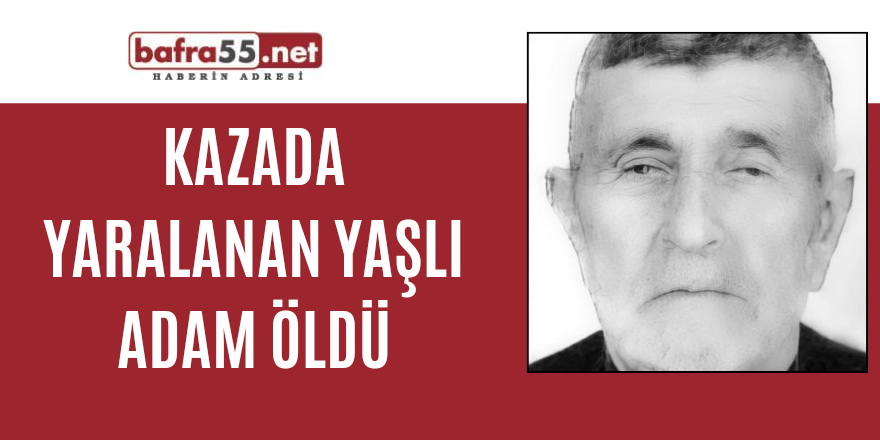 Kazada yaralanan yaşlı adam öldü