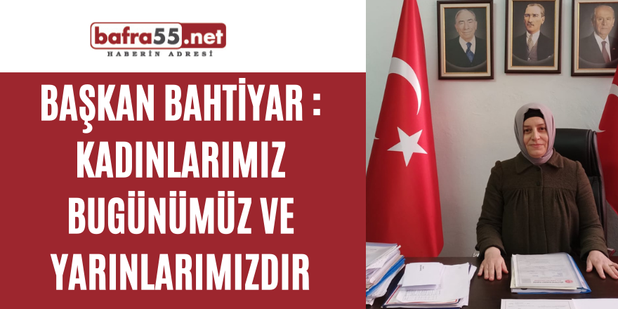 Başkan Bahtiyar : Kadınlarımız bugünümüz ve yarınlarımızdır