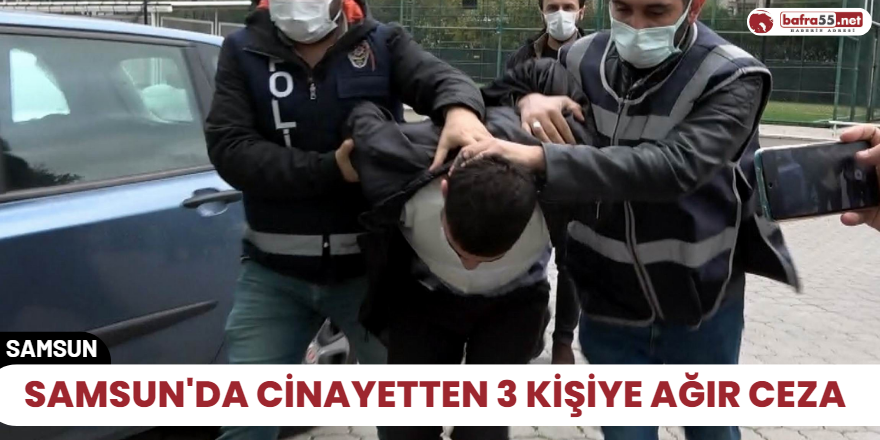 Samsun'da cinayetten 3 kişiye ağır ceza