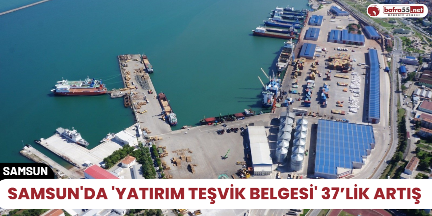 Samsun'da 'Yatırım Teşvik Belgesi' 37’lik artış