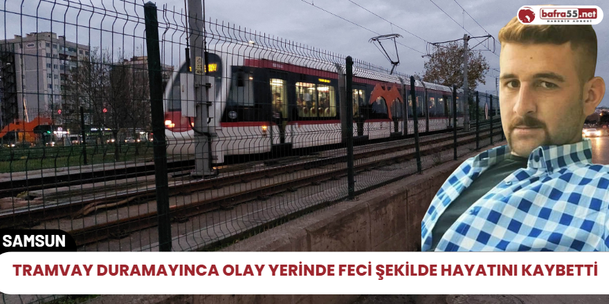 Tramvay duramayınca olay yerinde feci şekilde hayatını kaybetti