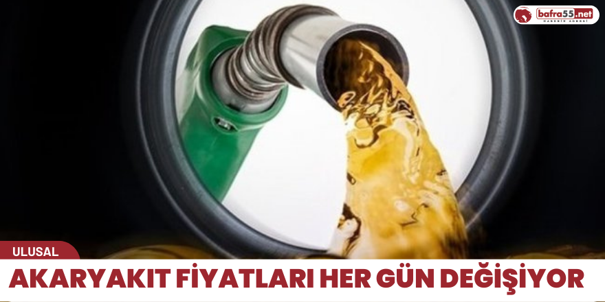 Akaryakıt fiyatları her gün değişiyor