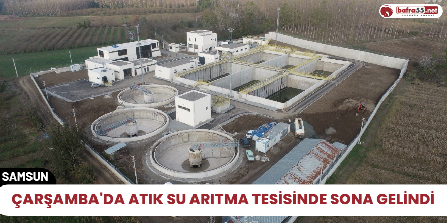 Çarşamba'da Atık Su Arıtma Tesisinde sona gelindi