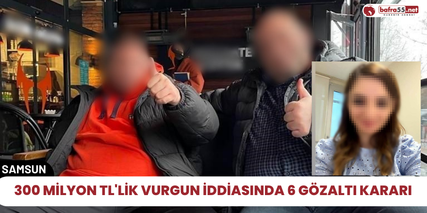 300 milyon TL'lik vurgun iddiasında 6 gözaltı kararı