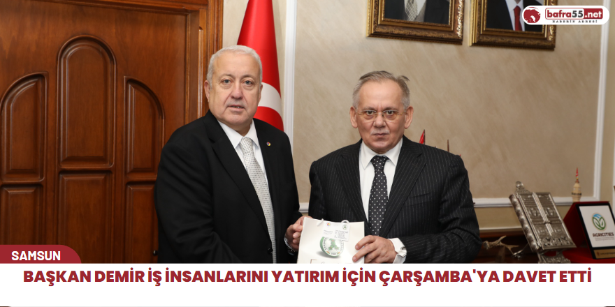 Başkan Demir iş insanlarını yatırım için Çarşamba'ya davet etti