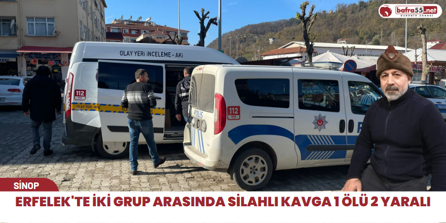 Erfelek'te iki grup arasında silahlı kavga 1 ölü 2 yaralı