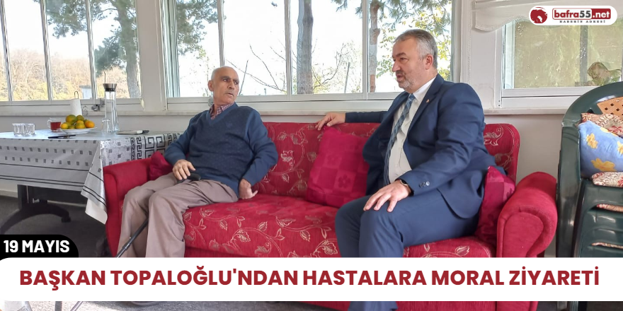 Başkan Topaloğlu'ndan hastalara moral ziyareti