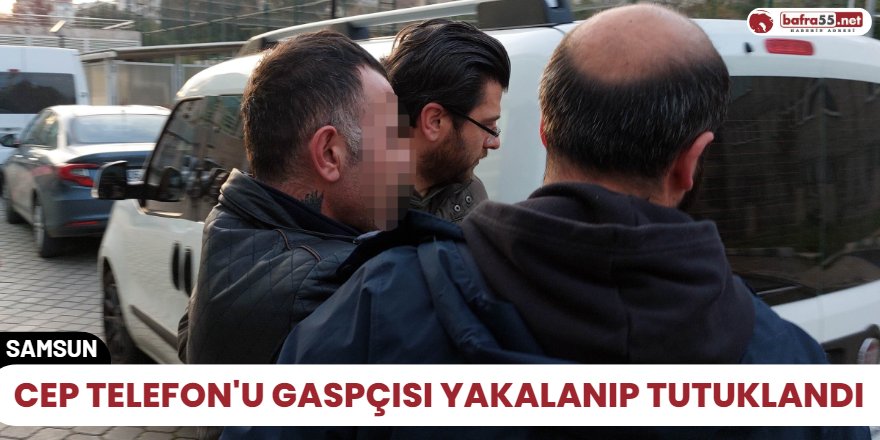 Cep telefon'u gaspçı yakalanıp tutuklandı