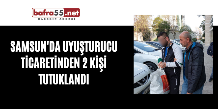 Samsun'da uyuşturucu ticaretinden 2 kişi tutuklandı