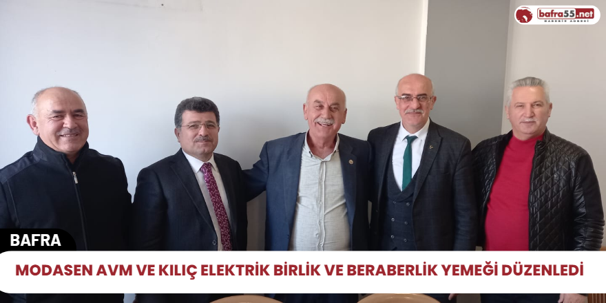 Modasen AVM ve Kılıç Elektrik birlik ve beraberlik Yemeği düzenledi