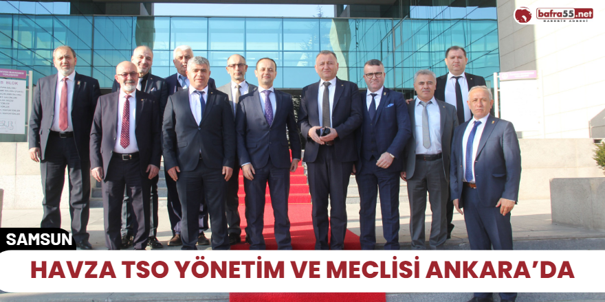 Havza TSO Yönetim ve Meclisi Ankara’da