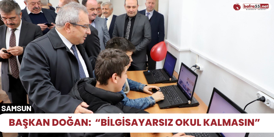 Başkan Doğan:  “Bilgisayarsız Okul Kalmasın”