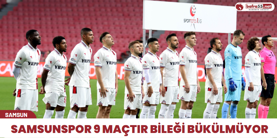 Samsunspor 9 maçtır bileği bükülmüyor