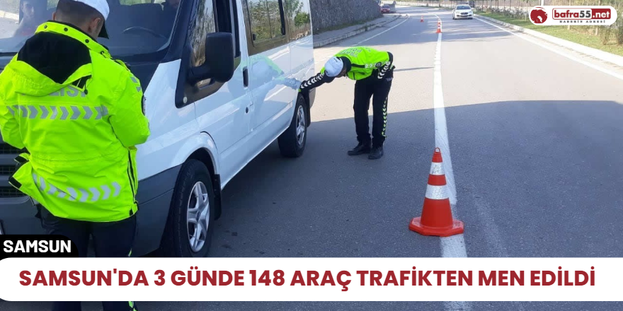 Samsun'da 3 günde 148 araç trafikten men edildi