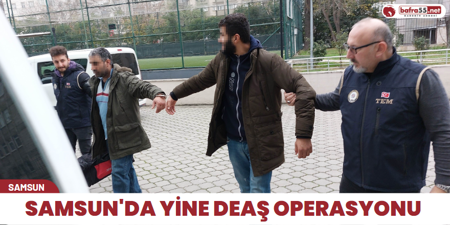 Samsun'da yine DEAŞ operasyonu