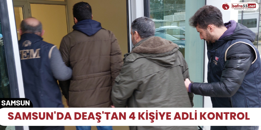 Samsun'da DEAŞ'tan 4 kişiye adli kontrol