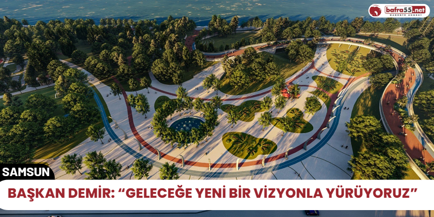 Başkan Demir: “Geleceğe yeni bir vizyonla yürüyoruz”