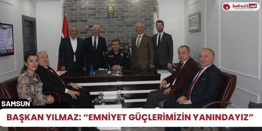 Başkan Yılmaz: “Emniyet güçlerimizin yanındayız”