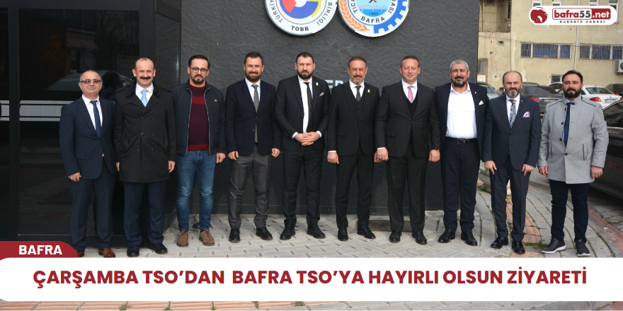 Çarşamba TSO’dan  Bafra TSO’ya Hayırlı Olsun Ziyareti