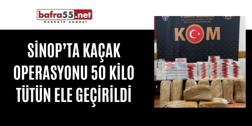 Sinop’ta kaçak operasyonu 50 kilo tütün ele geçirildi