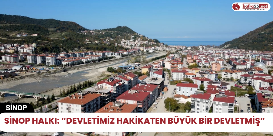 Sinop Halkı: “Devletimiz hakikaten büyük bir devletmiş”