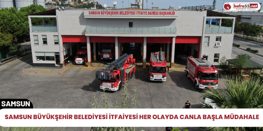 Samsun Büyükşehir Belediyesi İtfaiyesi Her olayda canla başla müdahale