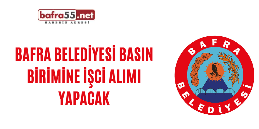 Bafra Belediyesi Basın birimine işci alımı yapacak!