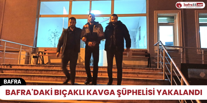 Bafra'daki Bıçaklı kavga şüphelisi yakalandı