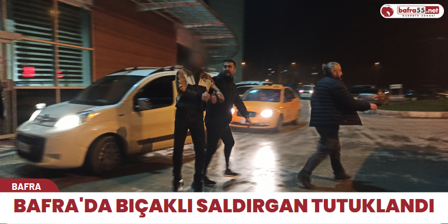 Bafra'da bıçaklı saldırgan tutuklandı