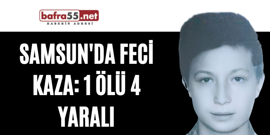 Samsun'da feci kaza 1 ölü 4 yaralı