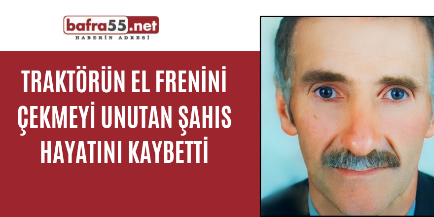 Traktörün el frenini çekmeyi unutan şahıs hayatını kaybetti