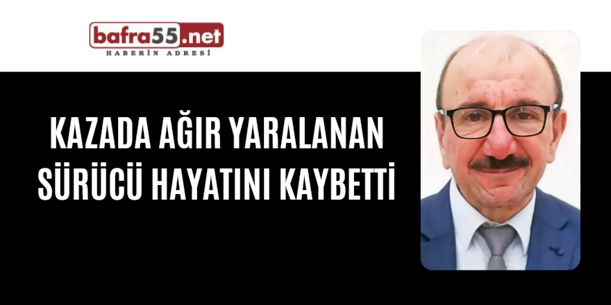 Kazada ağır yaralanan sürücü hayatını kaybetti