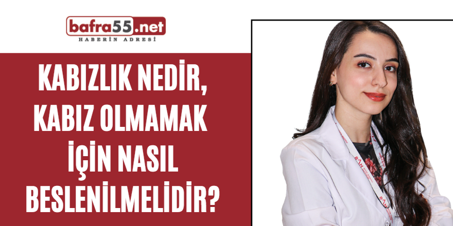 Kabızlık Nedir, Kabız olmamak için nasıl beslenilmelidir?