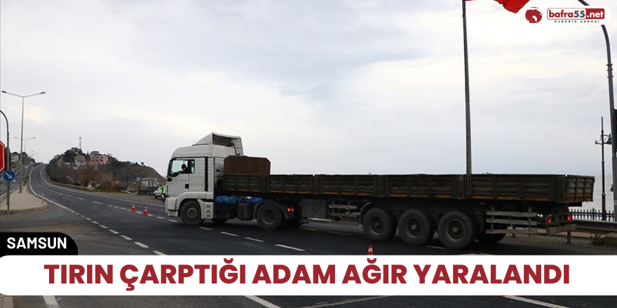 Tırın çarptığı Adam ağır yaralandı