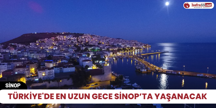 Türkiye'de en uzun gece Sinop’ta yaşanacak