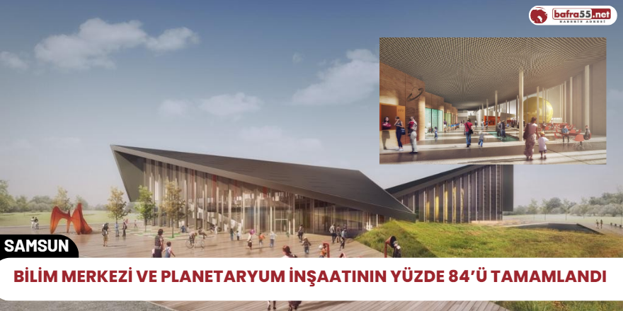 Bilim Merkezi ve Planetaryum inşaatının yüzde 84’ü tamamlandı