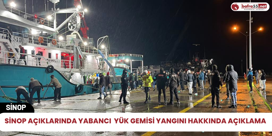 Sinop açıklarında yabancı  yük gemisi yangını hakkında açıklama