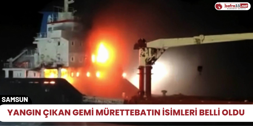 Yangın çıkan gemi mürettebatın isimleri belli oldu