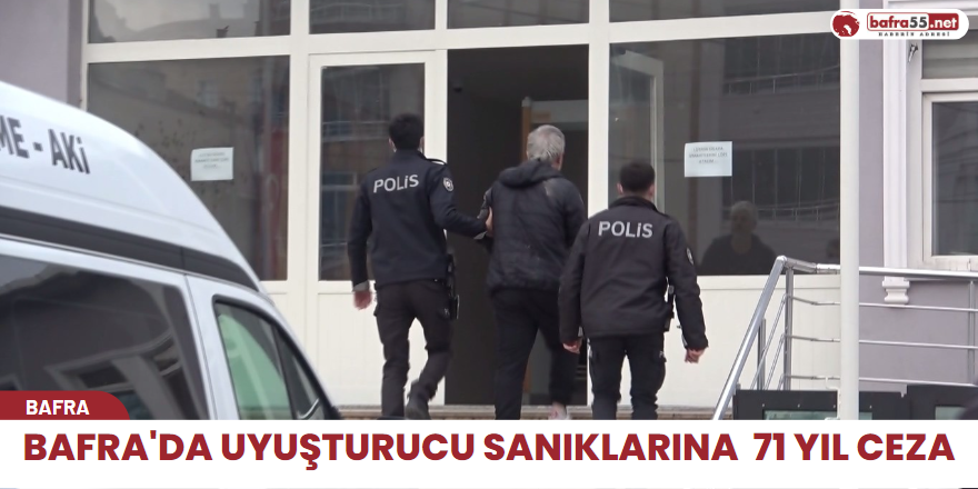 Bafra'da uyuşturucu sanıklarına  71 yıl ceza