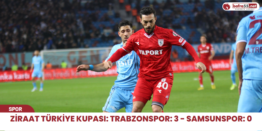 Ziraat Türkiye Kupası: Trabzonspor: 3 - Samsunspor: 0